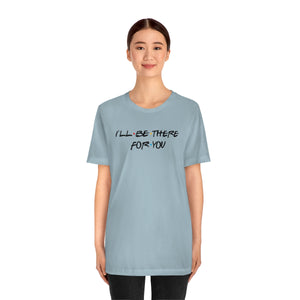 I'll be there for you-Unisex Jersey Short Sleeve Tee