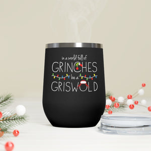 In a World Full of Grinches Be a Griswold Wine Tumbler-12oz