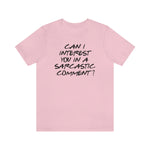 Can I Interest You in Sarcastic Comment-Unisex Jersey Short Sleeve Tee