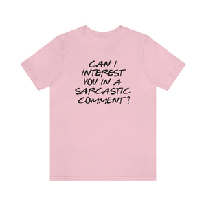 Can I Interest You in Sarcastic Comment-Unisex Jersey Short Sleeve Tee