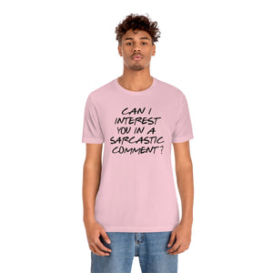 Can I Interest You in Sarcastic Comment-Unisex Jersey Short Sleeve Tee