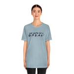 We were on a break-Unisex Jersey Short Sleeve Tee