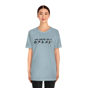 We were on a break-Unisex Jersey Short Sleeve Tee