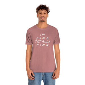 I'm Fine totally fine in white lettering-Unisex Jersey Short Sleeve Tee