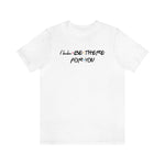 I'll be there for you-Unisex Jersey Short Sleeve Tee