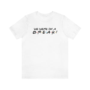 We were on a break-Unisex Jersey Short Sleeve Tee