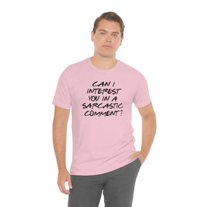 Can I Interest You in Sarcastic Comment-Unisex Jersey Short Sleeve Tee
