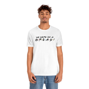 We were on a break-Unisex Jersey Short Sleeve Tee