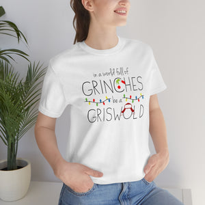 In a world full of GRINCHES be a GRISWOLD-Unisex Jersey Short Sleeve Tee