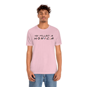 You pulled a Monica-Unisex Jersey Short Sleeve Tee