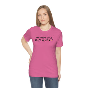 We were on a break-Unisex Jersey Short Sleeve Tee