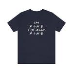 I'm Fine totally fine in white lettering-Unisex Jersey Short Sleeve Tee