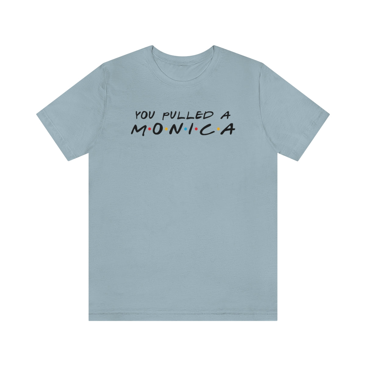 You pulled a Monica-Unisex Jersey Short Sleeve Tee