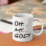 Oh My God Friends Mug 11oz OR 15oz.