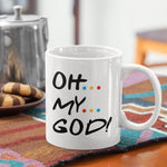 Oh My God Friends Mug 11oz OR 15oz.
