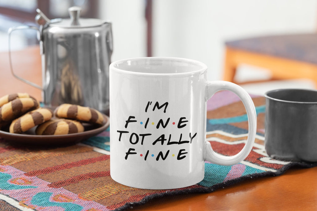 I'm fine totally fine Friends Mug 11oz OR 15oz