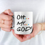 Oh My God Friends Mug 11oz OR 15oz.