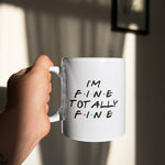 I'm fine totally fine Friends Mug 11oz OR 15oz