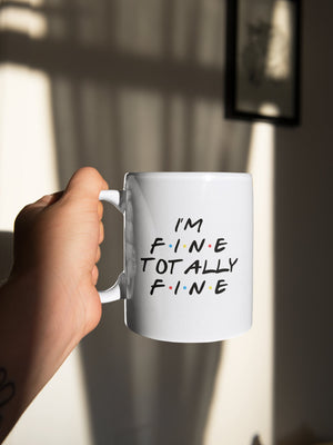 I'm fine totally fine Friends Mug 11oz OR 15oz