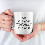 I'm fine totally fine Friends Mug 11oz OR 15oz