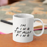 I'm fine totally fine Friends Mug 11oz OR 15oz