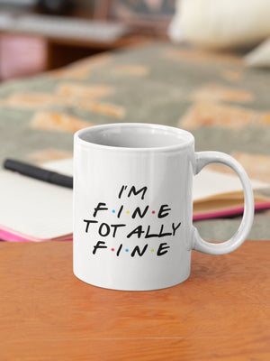 I'm fine totally fine Friends Mug 11oz OR 15oz